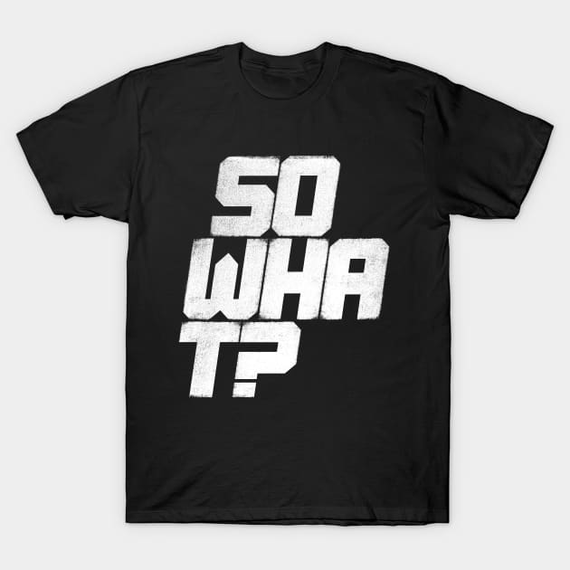 So What? T-Shirt by bulografik